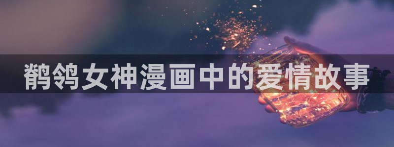 香蕉漫画搞笑：鹡鸰女神漫画中的爱情故事